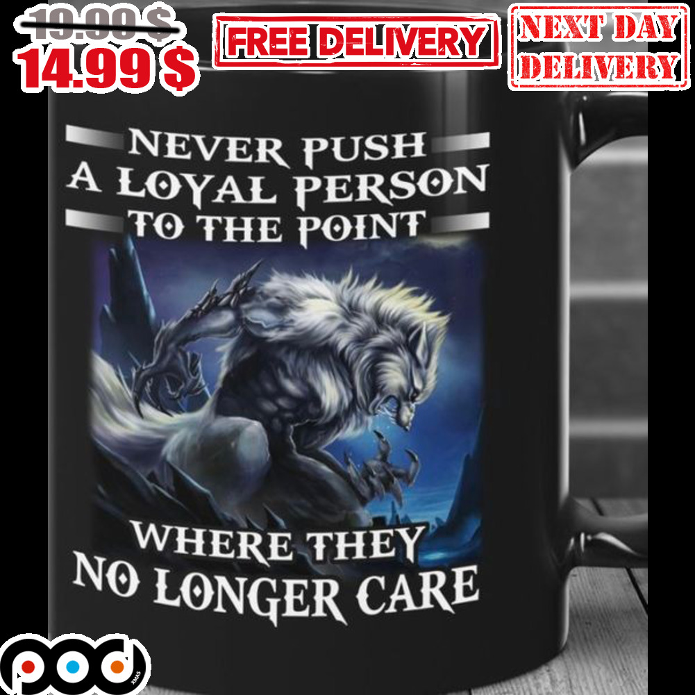 Wolf Never Push A Loyal Person To The Point Where They No Longer Care Mug
