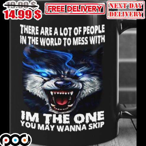 Wolf There Are A Lot Of People In The World To Mess With I'm The One You May Wanna Skip Mug