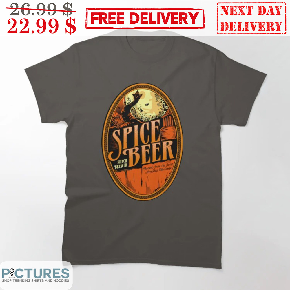 Spice Beer Sietch Brewed From The Finest Arrakian Melange Shirt