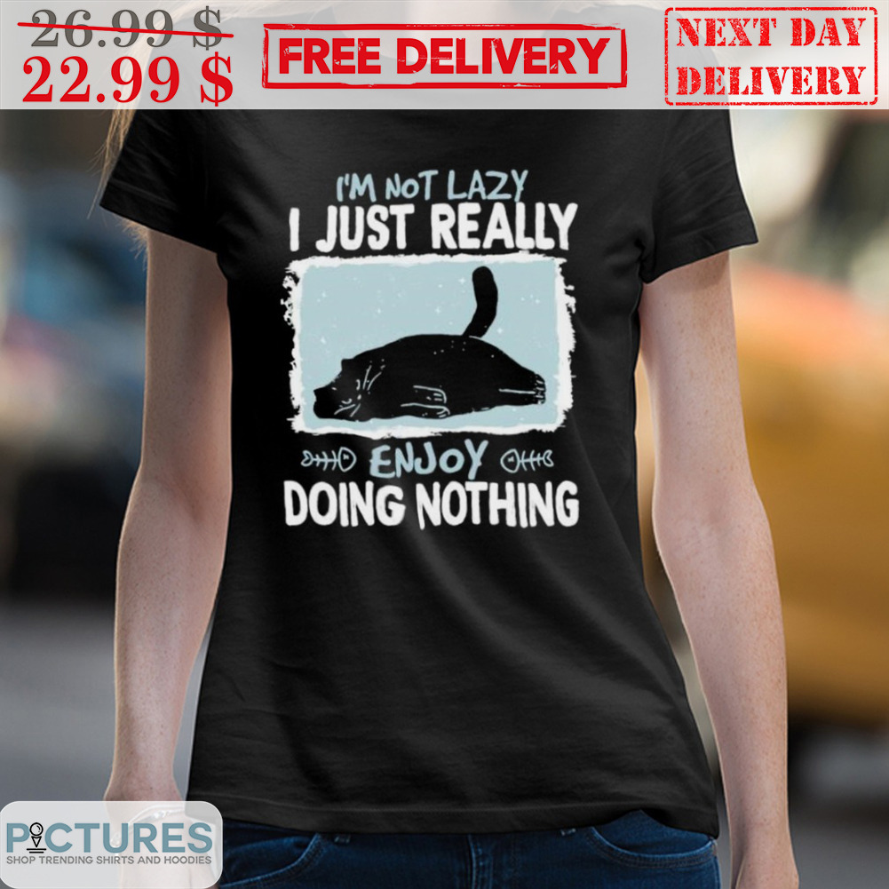 Black Cat I'm Not Lazy I Just Really Enjoy Doing Nothing Shirt