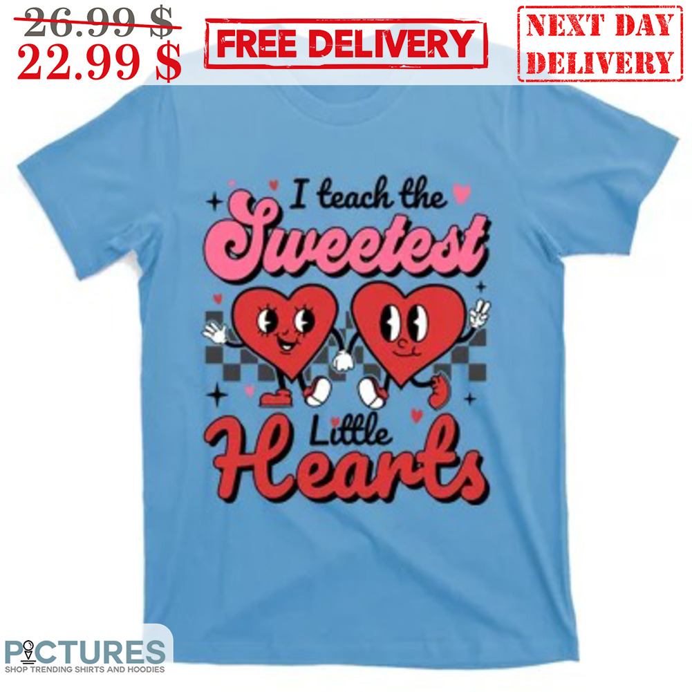 I Teach The Sweetest Little Hearts Shirt