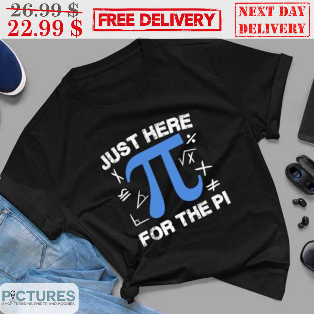 Pi Day Just Here For The Pi Shirt
