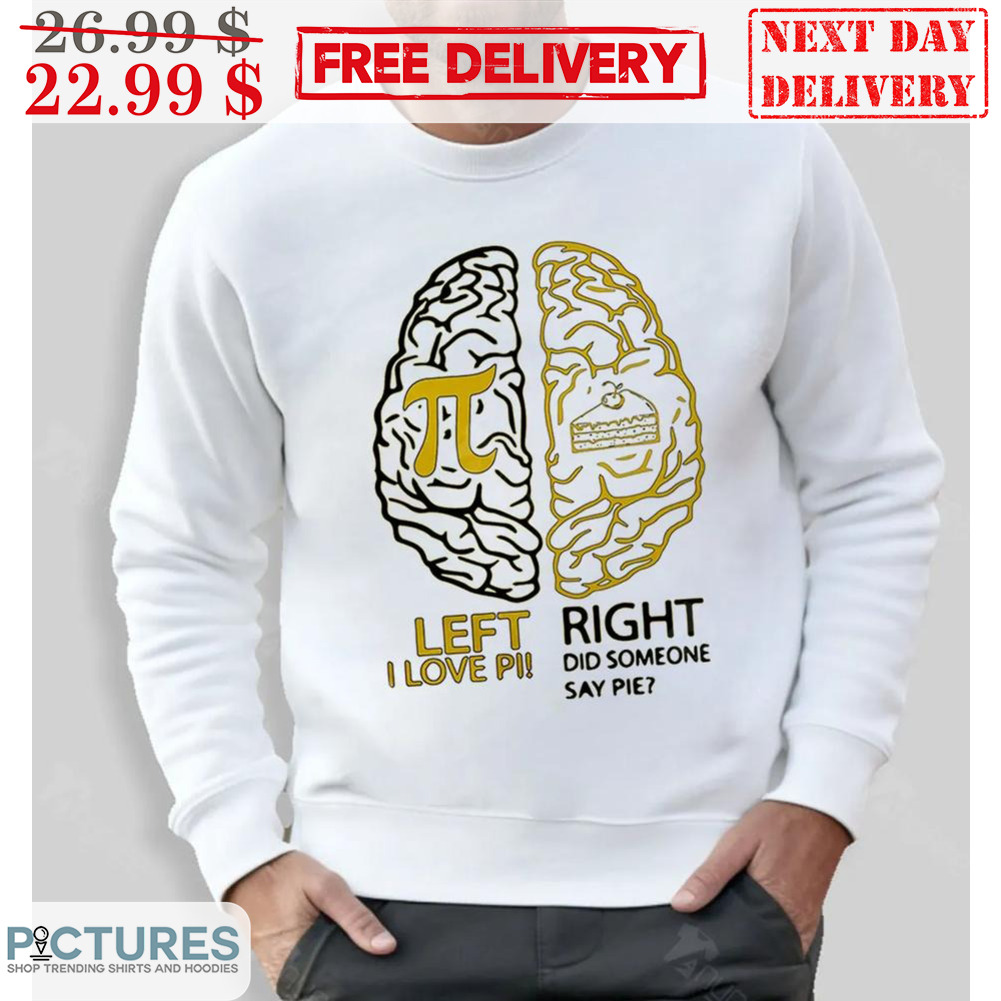 Pi Day Left I Love Pi Right Did Someone Say Pie Shirt