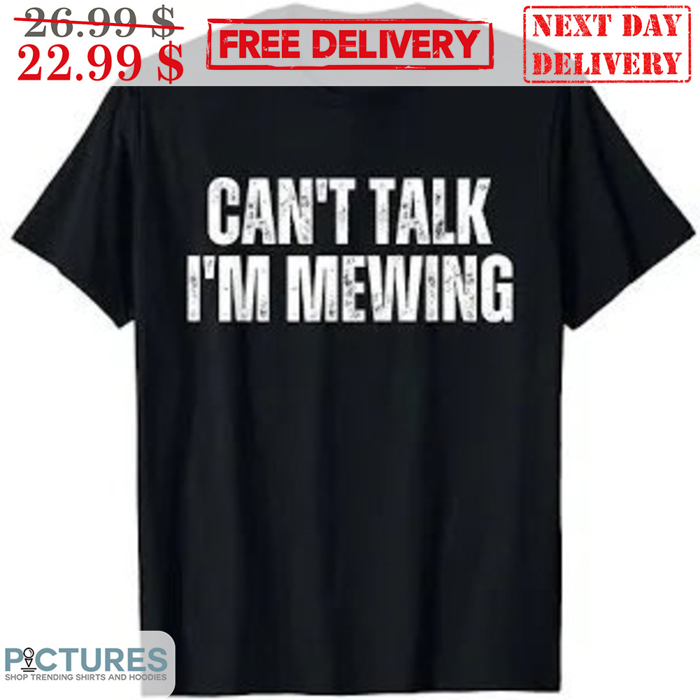 Can't Talk I'm Mewing Shirt