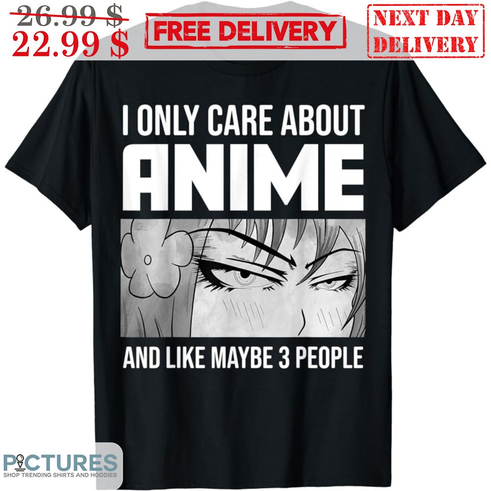 Eyes I Only Care About Anime And Like Maybe 3 People Shirt