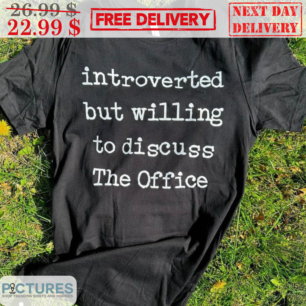 Introverted But Willing To Discuss The Office Shirt