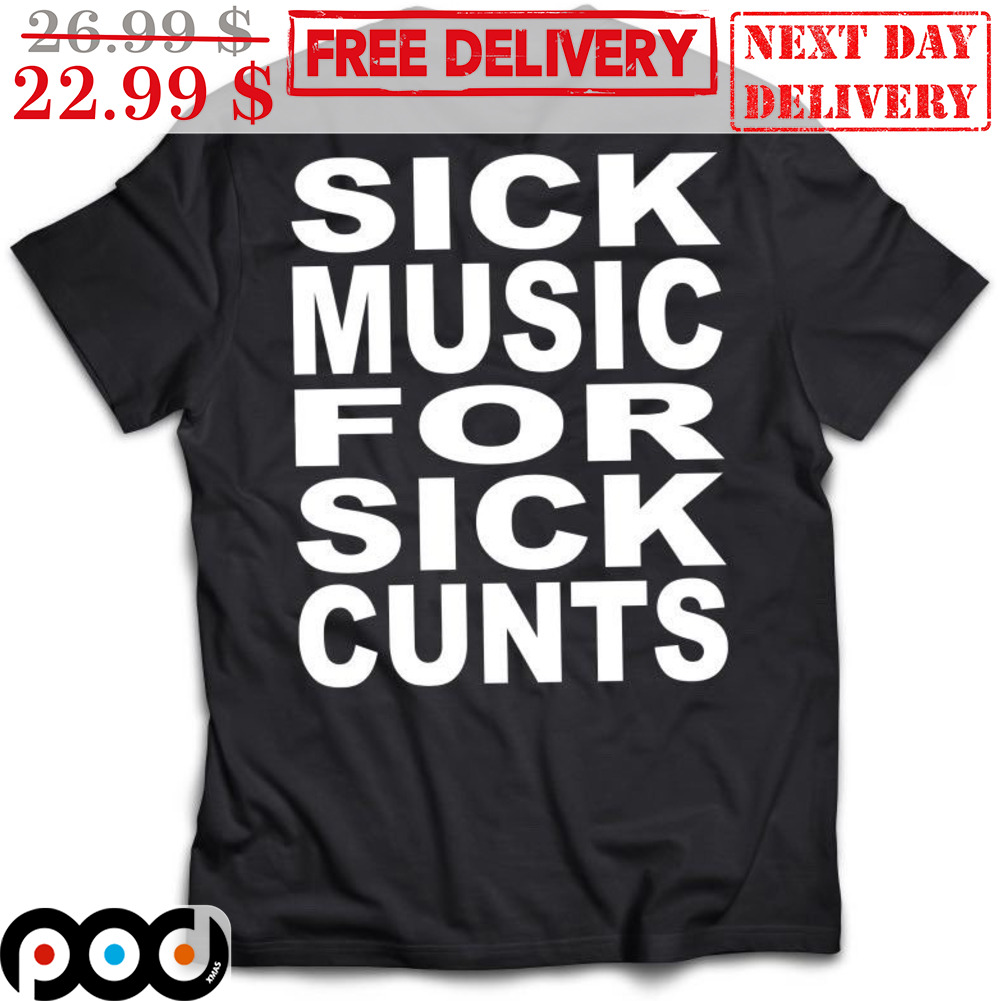 Sick Music For Sick Cunts Shirt