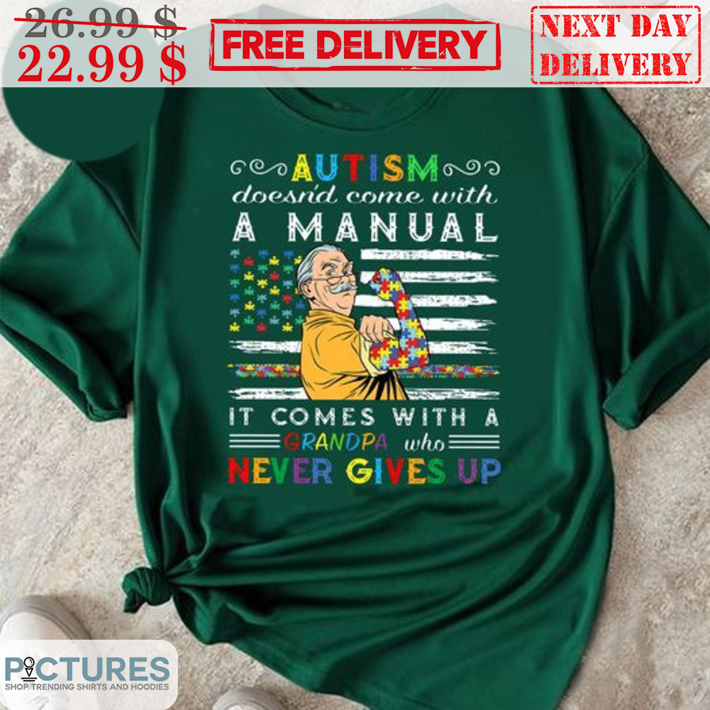 Autism Doesn't Come With A Manual It Comes With A Grandpa Who Never Gives up Shirt