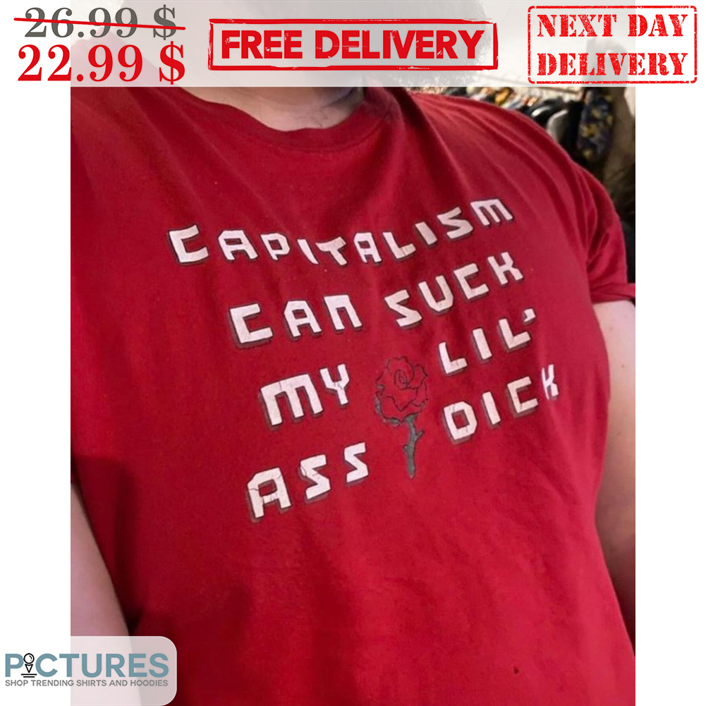 Capitalism Can Suck My Lil' Ass Dick Shirt