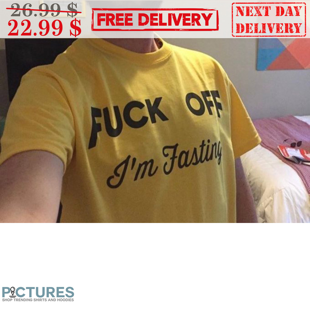 Fuck Off I'm Fasting Shirt