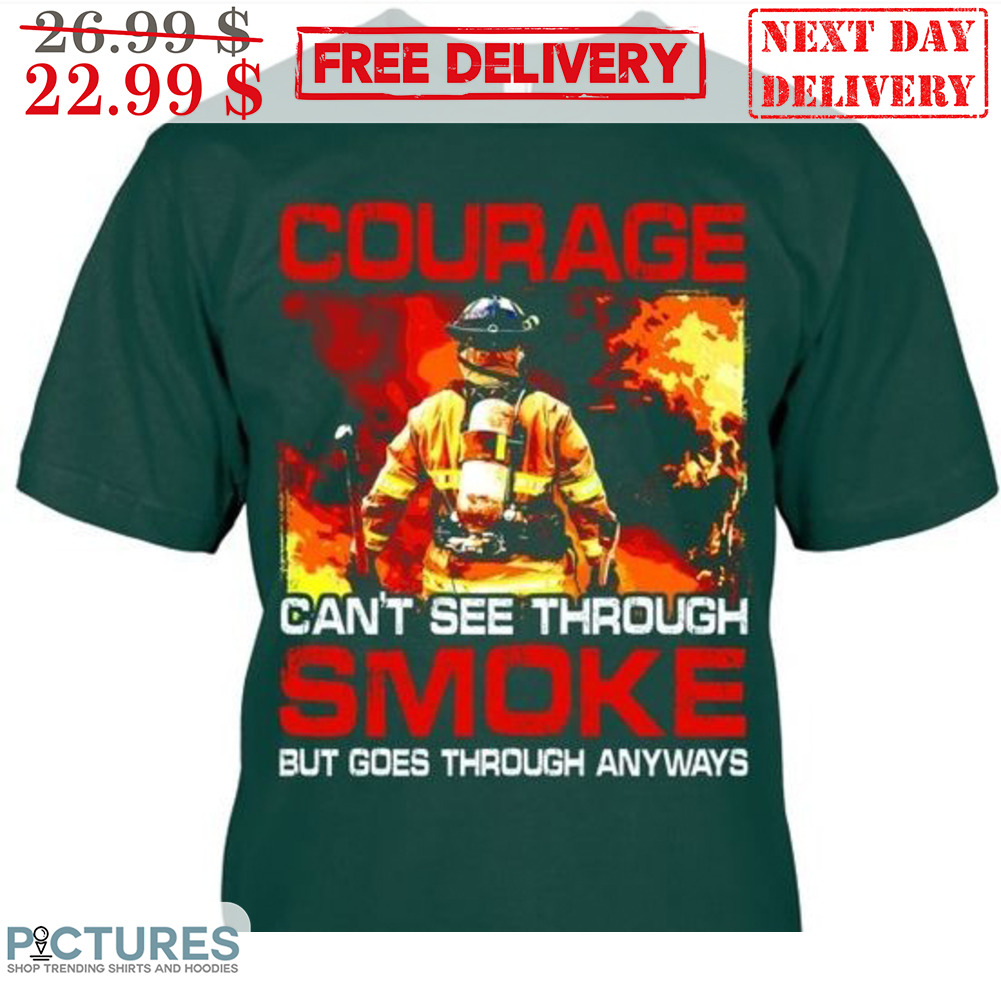 Courage Can't See Through Smoke But Goes Through Anyways Shirt