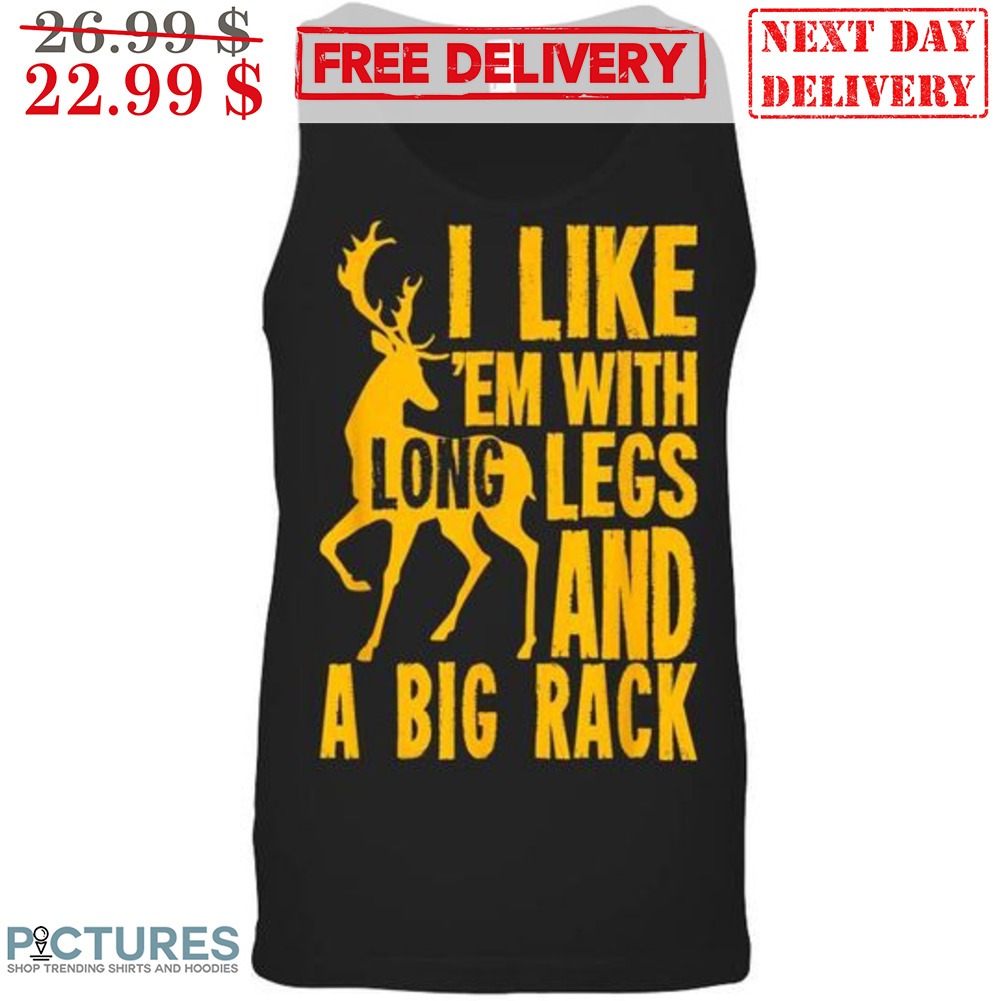 Deer I Like 'Em With Long Legs And A Big Rack Shirt