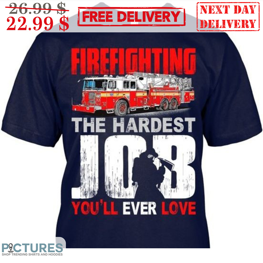 Firefighting The Hardest You'll Ever Love Shirt