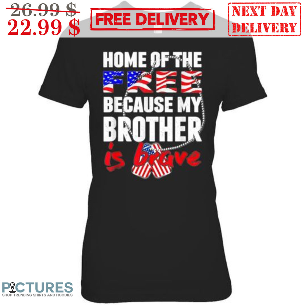 Home Of The Free Because My Brother Is Brave Shirt