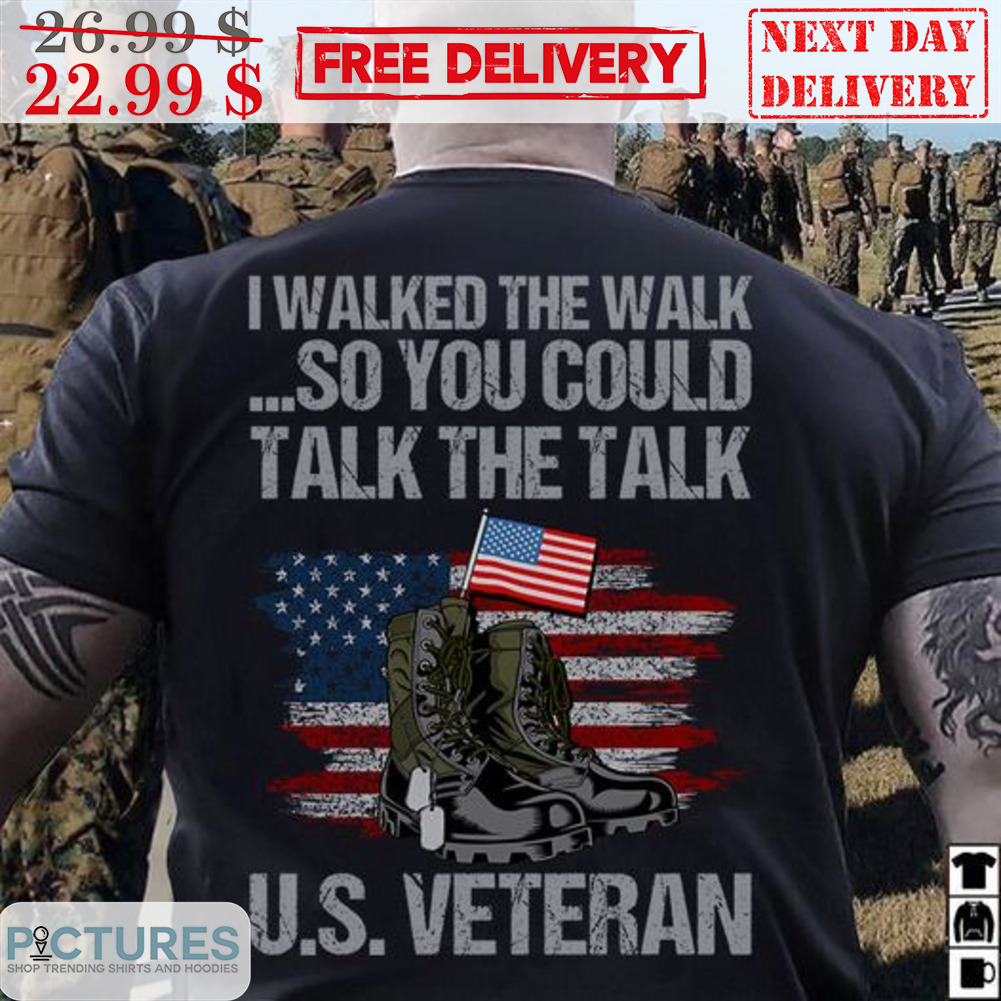 I Walked The Walk So You Could Talk The Talk Us Veteran Vintage Shirt
