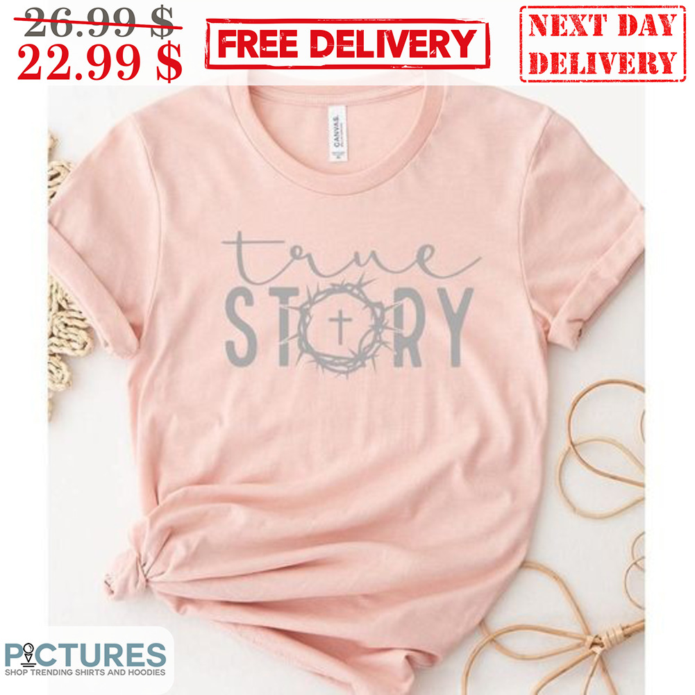 Jesus True Story Shirt