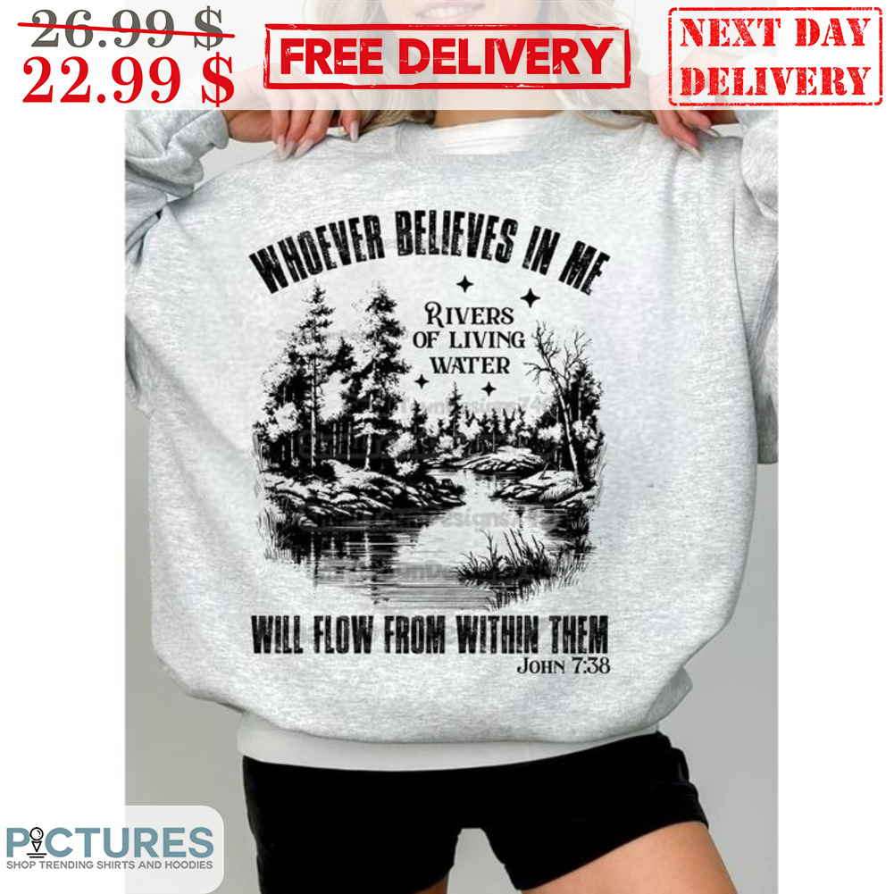 Whoever Believes In Me Rivers Of Living Water Will Flow From Within Them Shirt