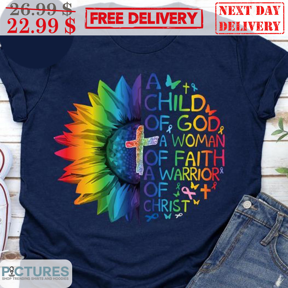Sunflower A Child Of God A Woman Of Faith A Warrior Of Christ Colorful Shirt