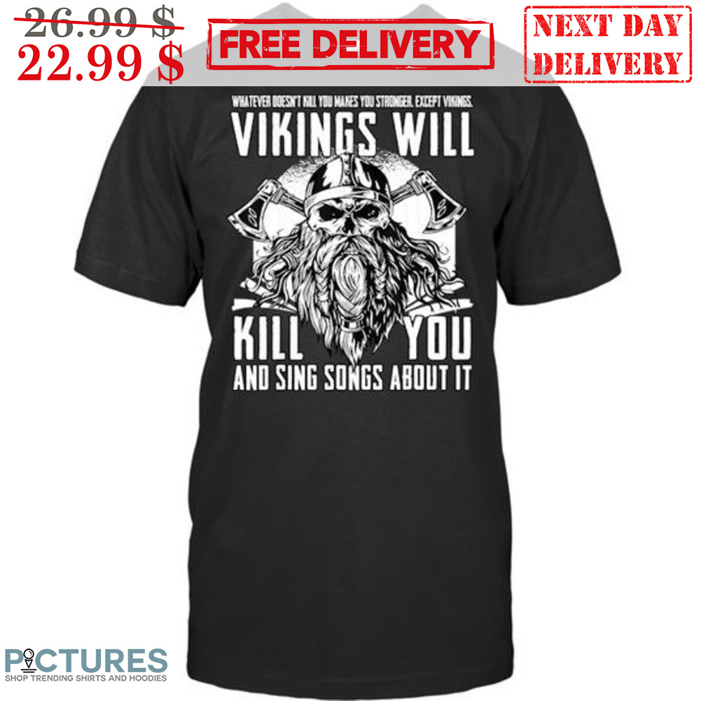 Skull Vikings Will Kill You And Sing Songs About It Shirt