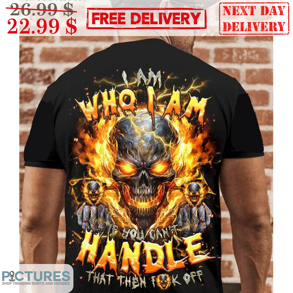 Skulls I Am Who I Am If You Can't Handle That Then Fuck Off Lightning Shirt