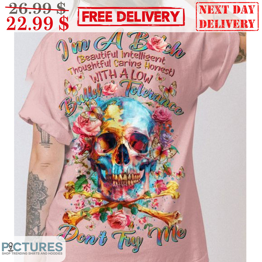 Skull I'm A Bitch Beautiful Interlligent Thoughtful Caring Honest Shirt
