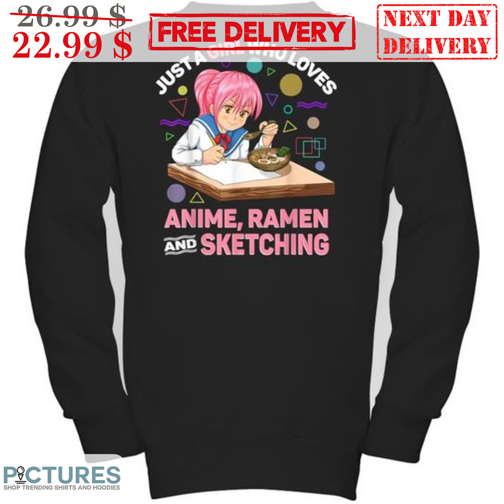 Just A Girl Who Loves Anime Ramen And Sketching Shirt