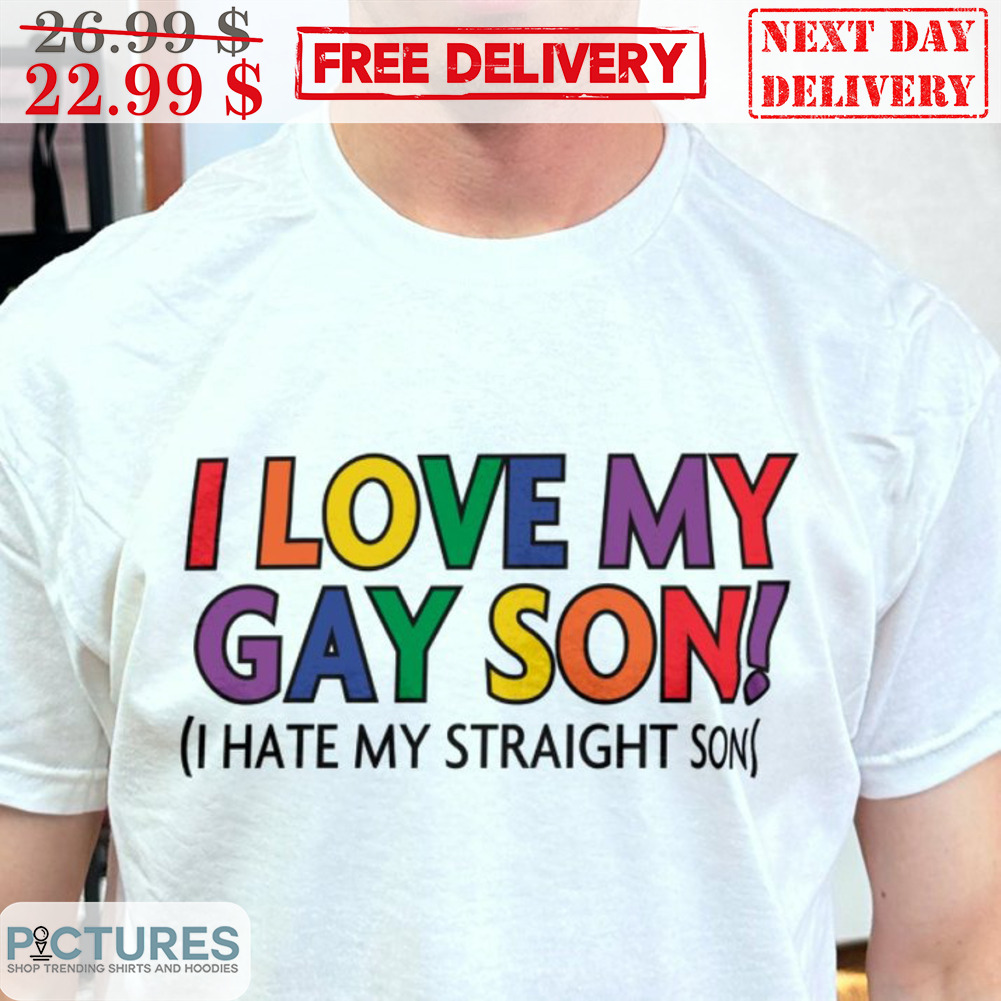 I Love My Gay Son I Hate My Straight Son Shirt