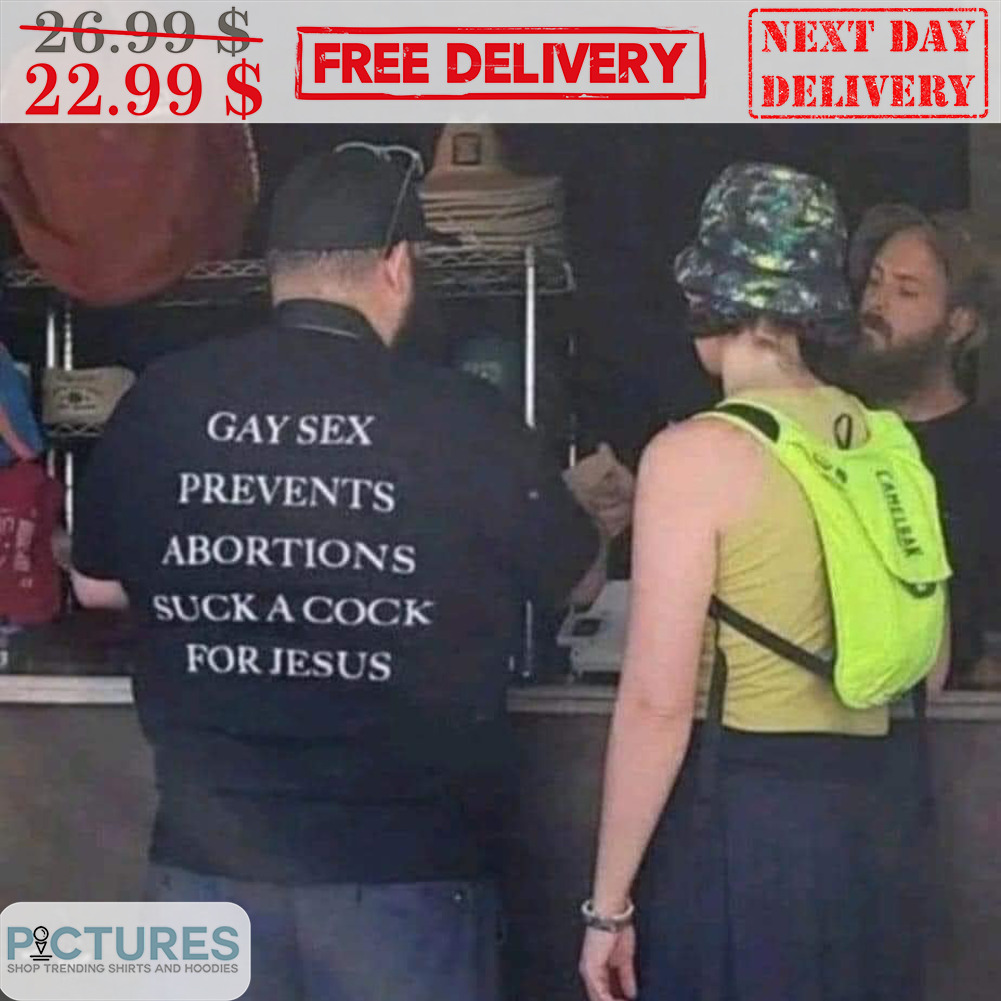 Gay Sex Prevents Abortions Suck A Cock For Jesus Shirt