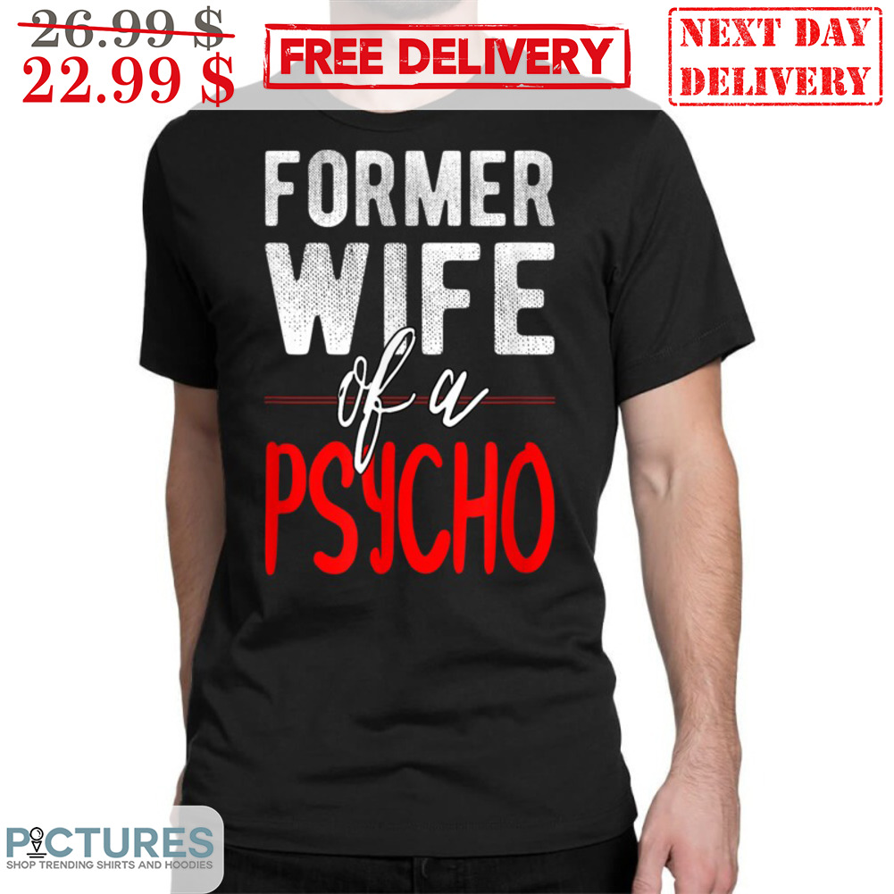 Former Wife Of A Psycho Shirt