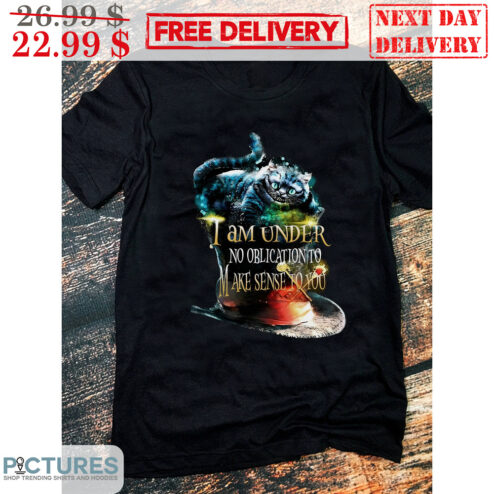 Cat I Am Under No Oblication To Make Sense To You Shirt