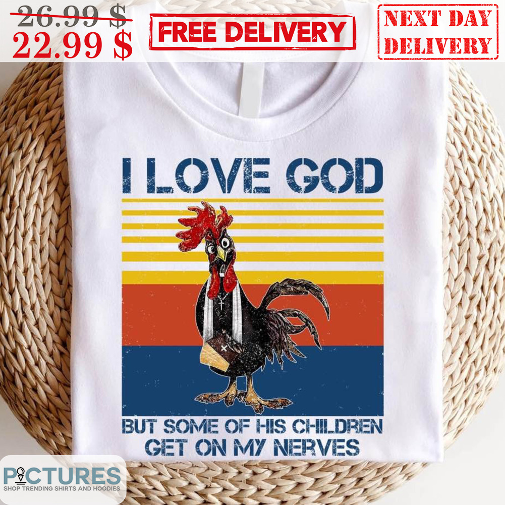 Chicken I Love God But Some Of His Chilldren Get On My Nerves Vintage Shirt