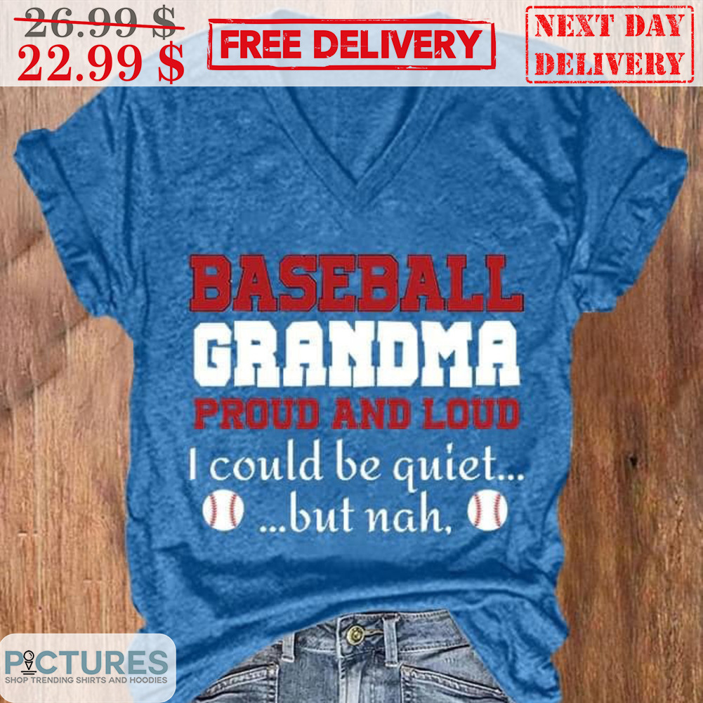 Baseball Grandma Proud And Loud I Could Be Quiet But Nah Shirt