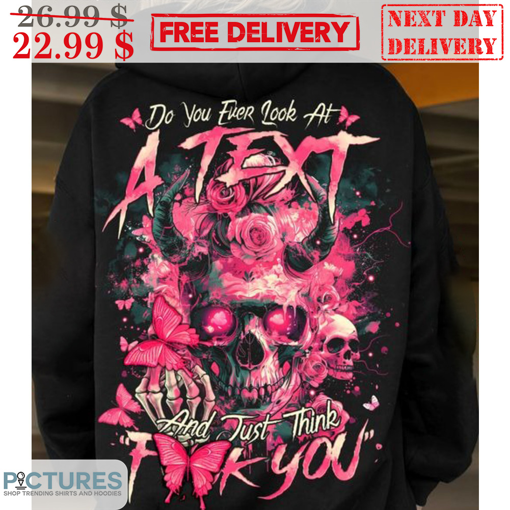 Skull Do You Ever Look At And Just Think Fuck You Shirt