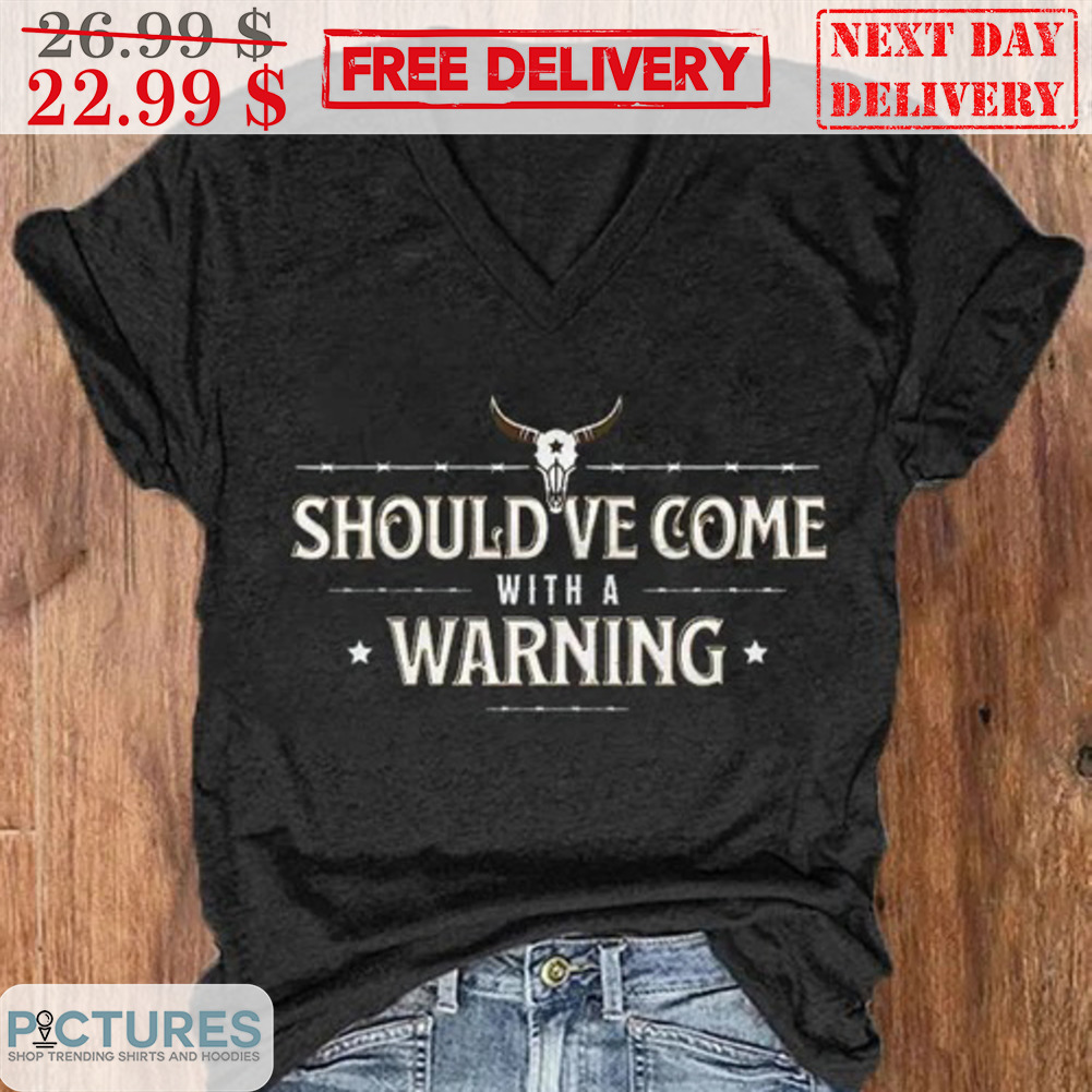 Should've Come With A Warning Shirt