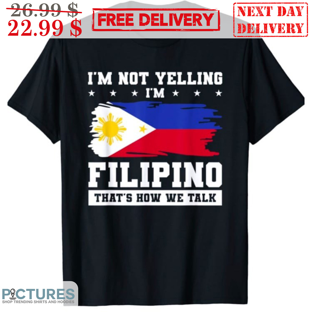 I'm Not Yelling I'm Filipino That's How We Talk Shirt