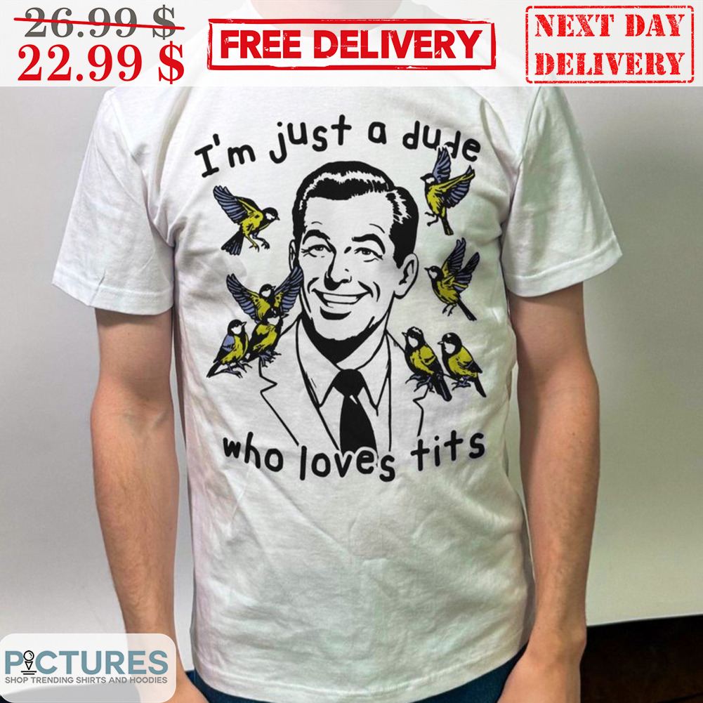 I'm Just A Dude Who Loves Tits Shirt