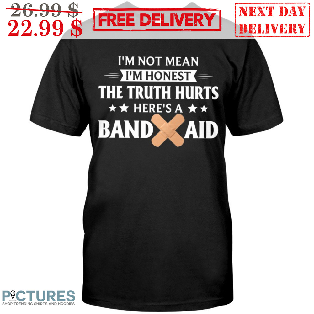 I'm Not Mean I'm Honest The Truth Hurts Here's A Band Aid Shirt I'm Not Mean I'm Honest The Truth Hurts Here's A Band Aid Shirt