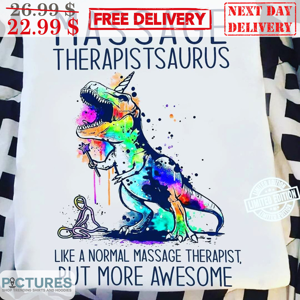 Massage Therapistsaurus Like A Normal Massage Therapist But More Awesome Colorful Shirt