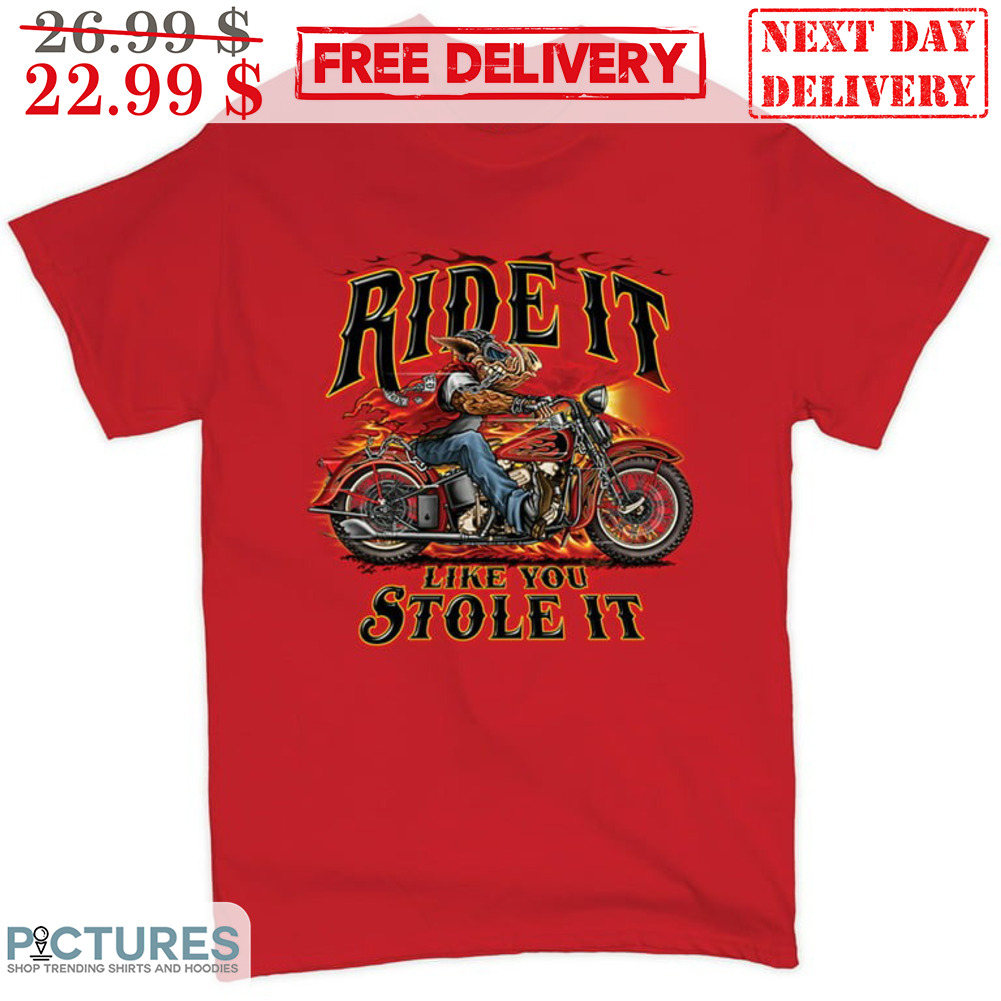 Ride It Like You Stole It Shirt