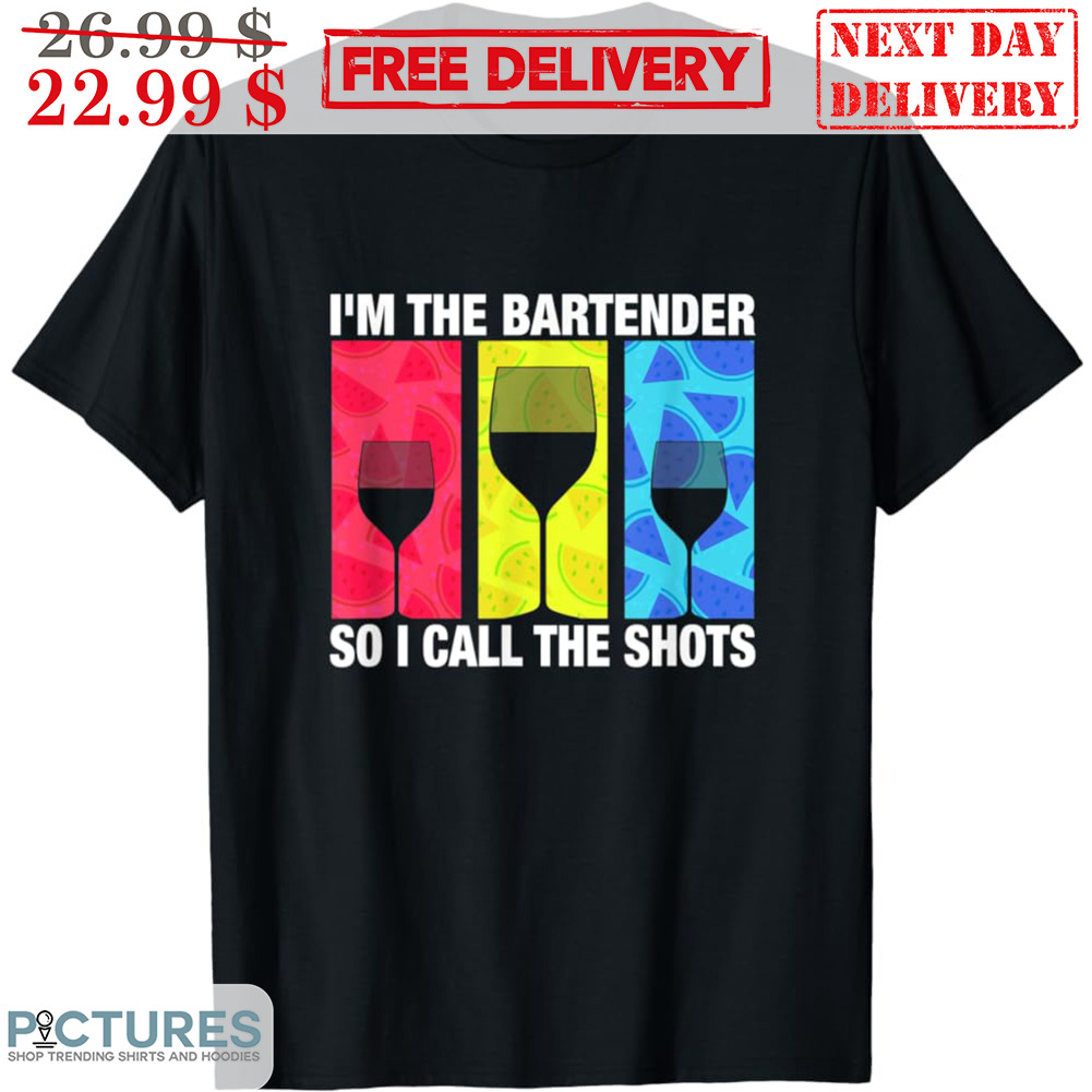 I'm The Bartender So I Call The Shots Shirt