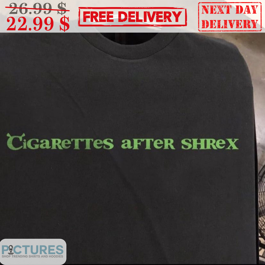 Cigarettes After Shrex Shirt • Picturestees Clothing LLC