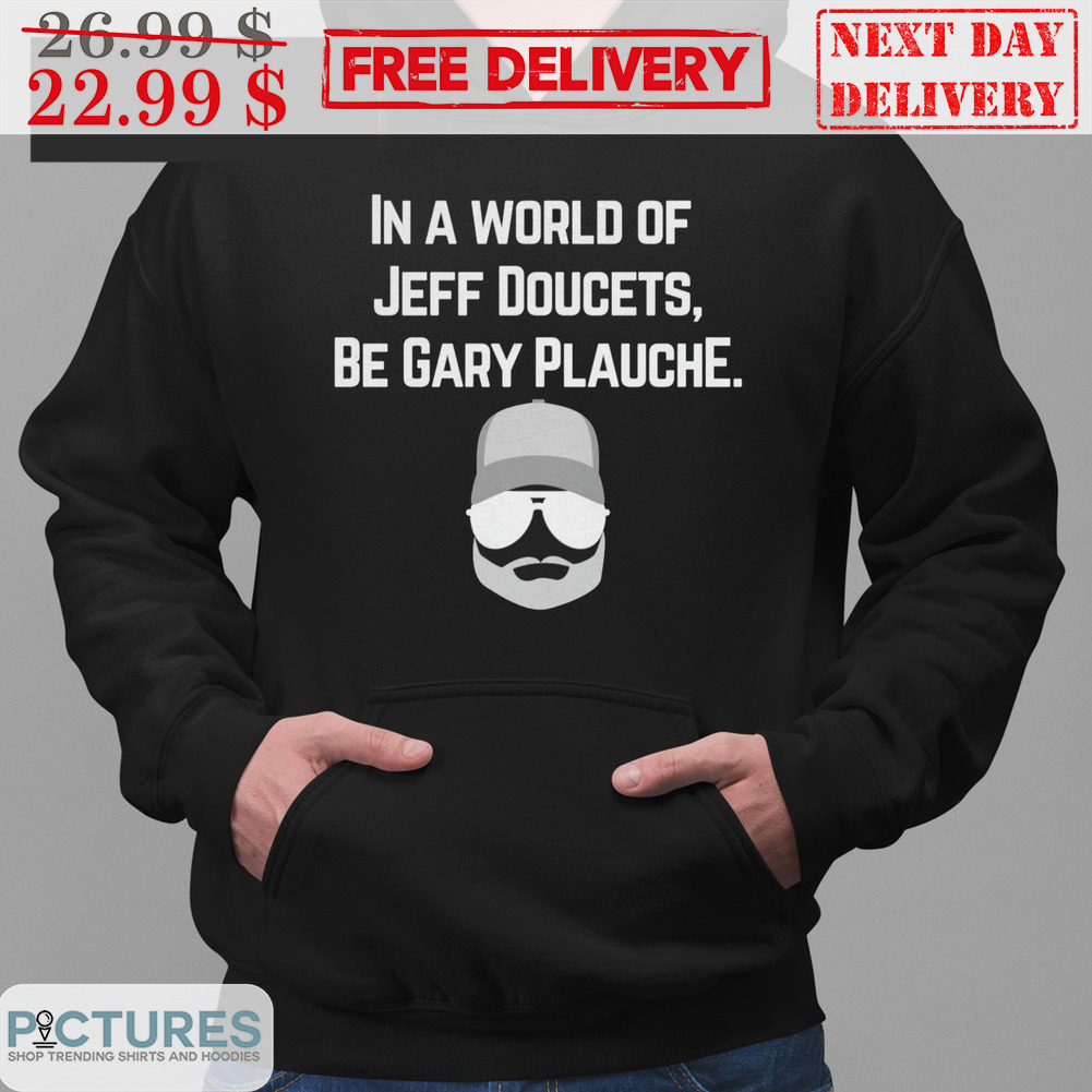 In A World Of Jeff Doucets Be Gary Plauche Shirt