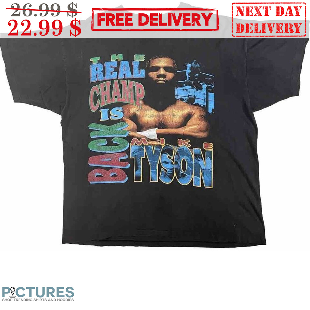 Mike Tyson The Real Champ Is Back Shirt