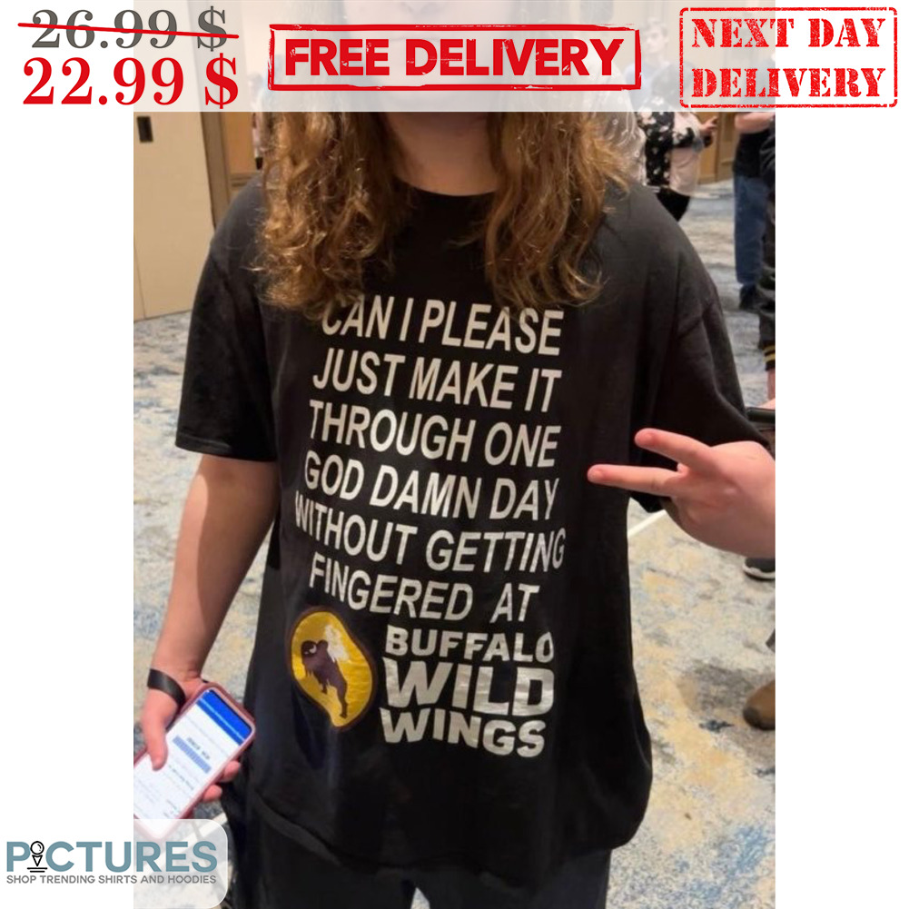 Can I Please Just Make It Through One God Damn Day Without Getting Fingered At Buffalo Wild Wings Shirt