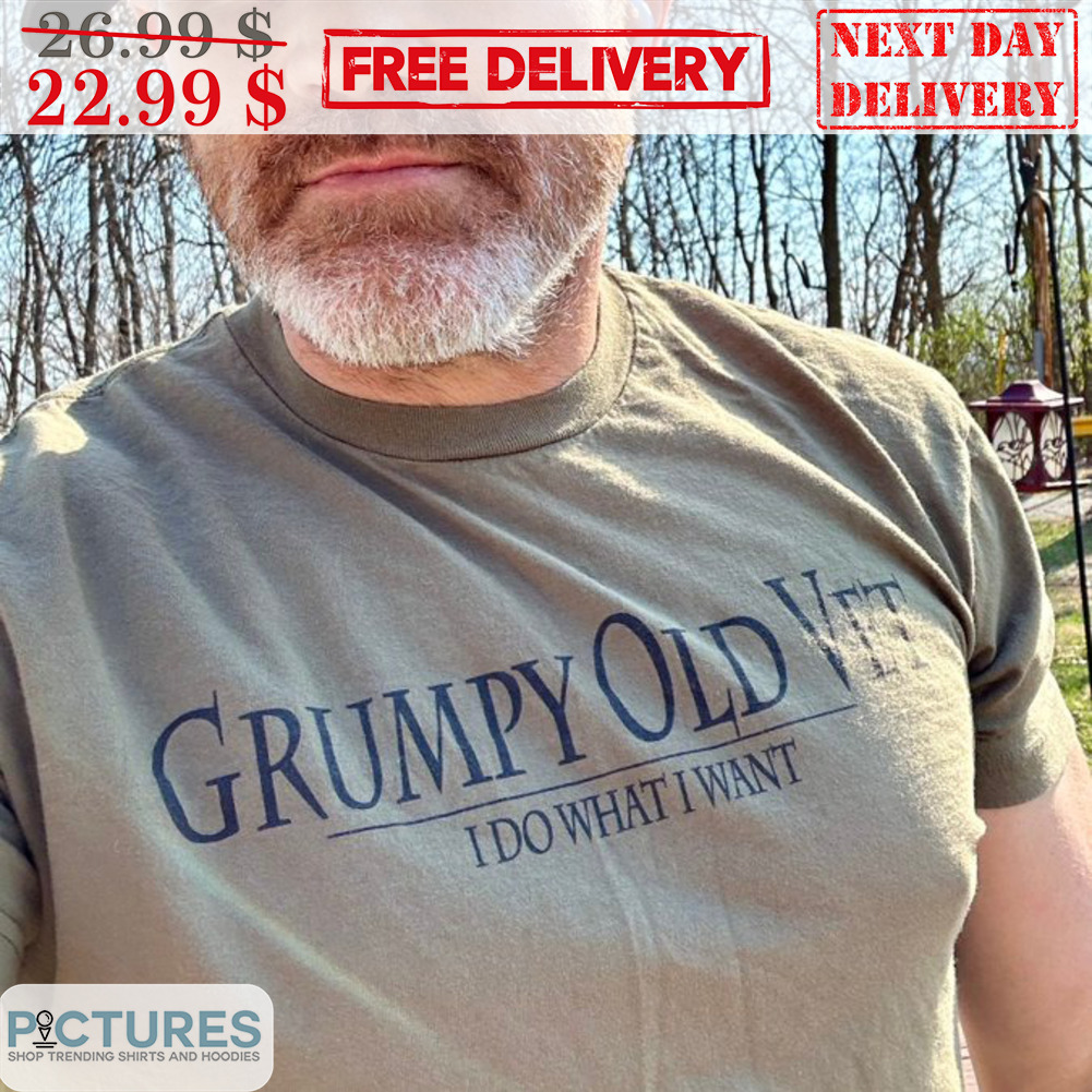 Grumpy Old Vet I Do What I Want Shirt