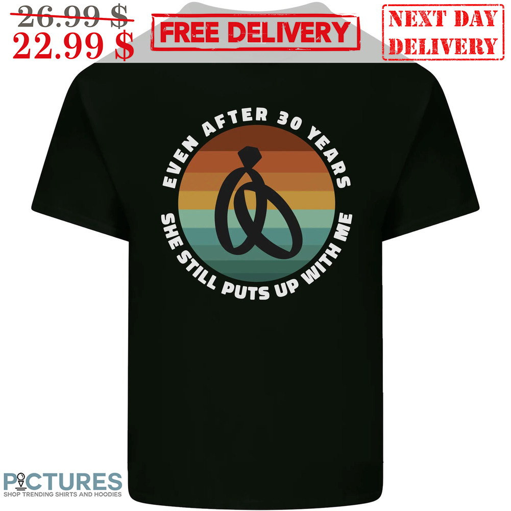 Even After 30 Years She Still Puts Up With Me Retro Rings Wedding Shirt