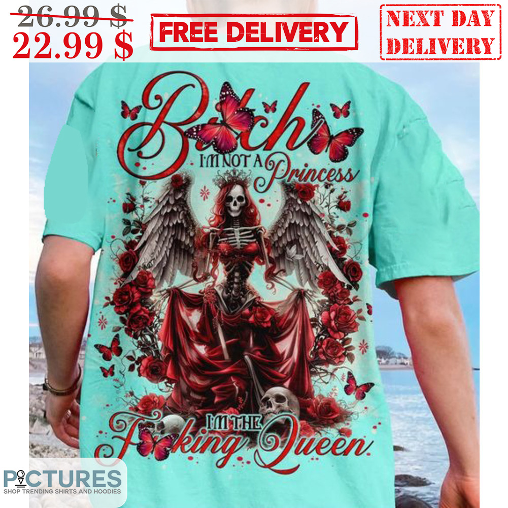 Angel Skeleton Bitch I'm Not A Princess I'm The Fucking Queen Shirt