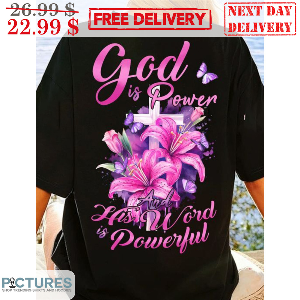 Cross God Is Power And His Word Is Powerful Wildflower Lily Flower Shirt