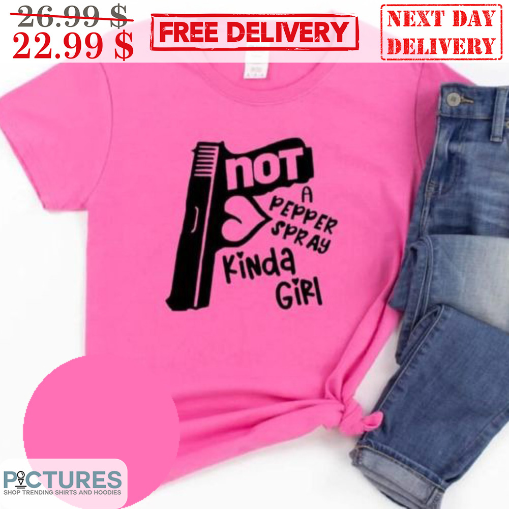 Not A Pepper Spray Kinda Girl Shirt