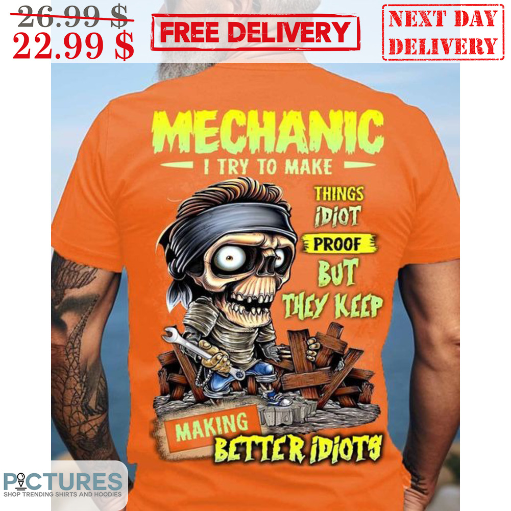 Skeleton Mechanic I Try To Make Things Idiot Proof But They Keep Making Better Idiots Shirt